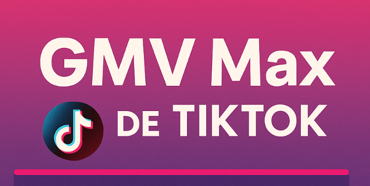 GMV Max: El nuevo paradigma publicitario de TikTok para dominar el Social&nbsp;Commerce